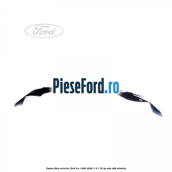 Panou fata exterior Ford Ka 1996-2008 1.3 i 70 cp A9A, A9B benzina