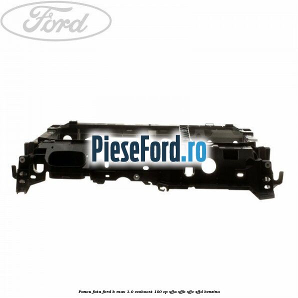 Panou fata Ford B-Max 1.0 EcoBoost 100 cp SFJA, SFJB, SFJC, SFJD benzina