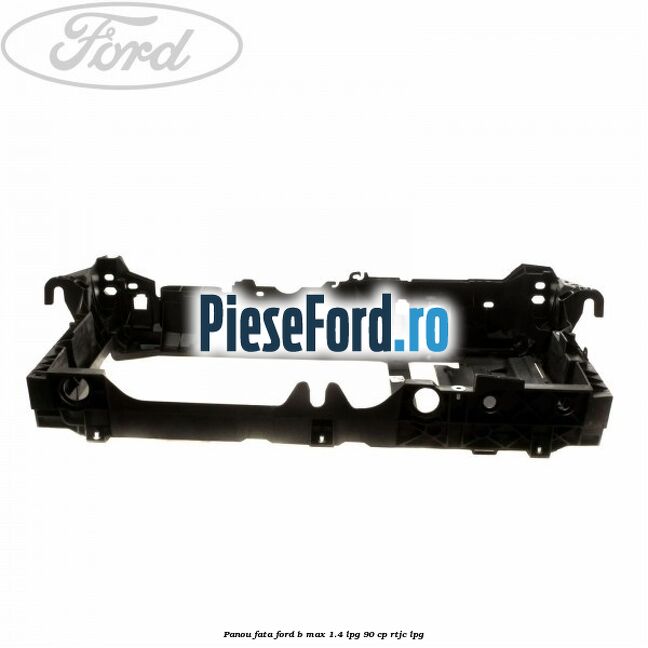 Panou fata Ford B-Max 1.4 LPG 90 cp RTJC LPG