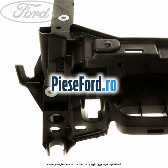 Panou fata Ford B-Max 1.5 TDCi 75 cp UGJC, UGJG, XUJA, XUJB diesel