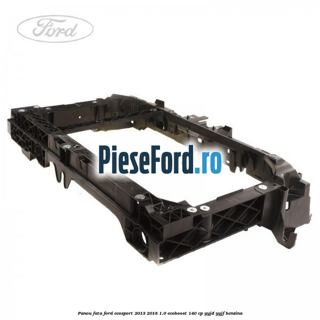 Panou fata Ford EcoSport 2013-2018 1.0 EcoBoost 140 cp YYJD, YYJF benzina