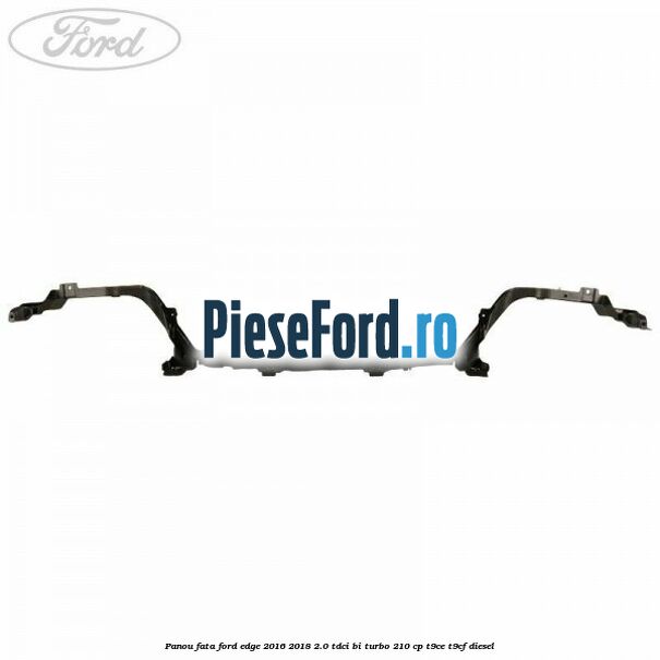 Panou fata Ford Edge 2016-2018 2.0 TDCi Bi-Turbo 210 cp T9CE, T9CF diesel