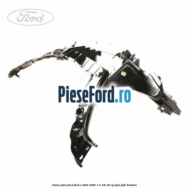Panou fata Ford Fiesta 2002-2005 1.4 16V 80 cp FXJA, FXJB benzina