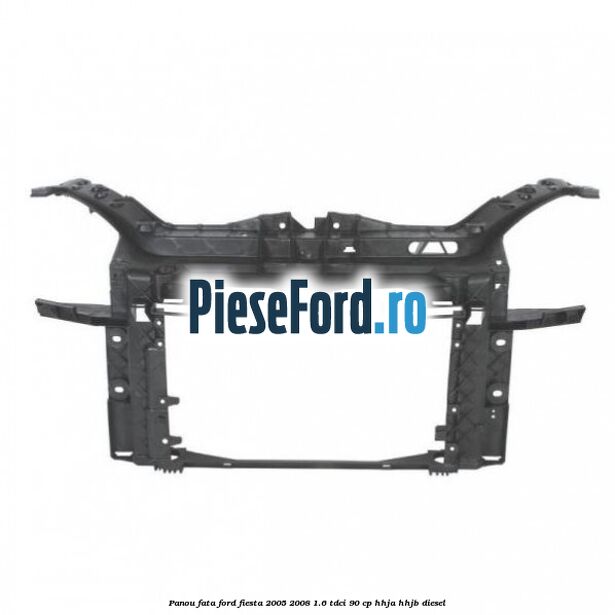 Panou fata Ford Fiesta 2005-2008 1.6 TDCi 90 cp HHJA, HHJB diesel