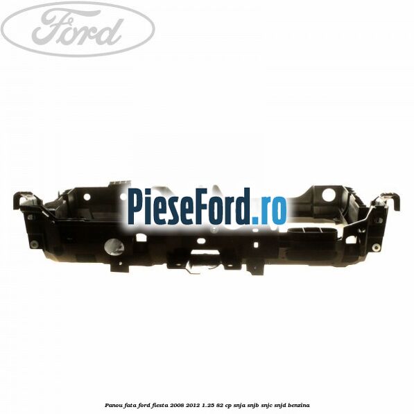 Panou fata Ford Fiesta 2008-2012 1.25 82 cp SNJA, SNJB, SNJC, SNJD benzina