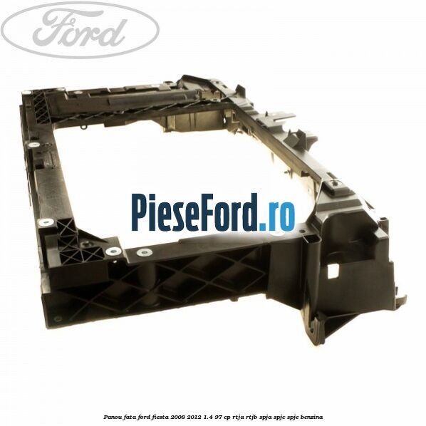 Panou fata Ford Fiesta 2008-2012 1.4 97 cp RTJA, RTJB, SPJA, SPJC, SPJE benzina