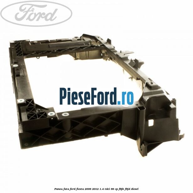 Panou fata Ford Fiesta 2008-2012 1.4 TDCi 68 cp F6JB, F6JD diesel