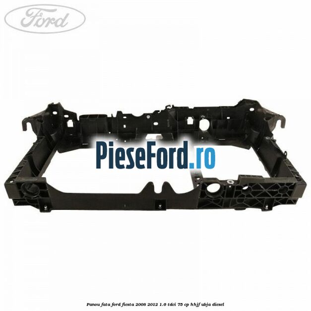 Panou fata Ford Fiesta 2008-2012 1.6 TDCi 75 cp HHJF, UBJA diesel