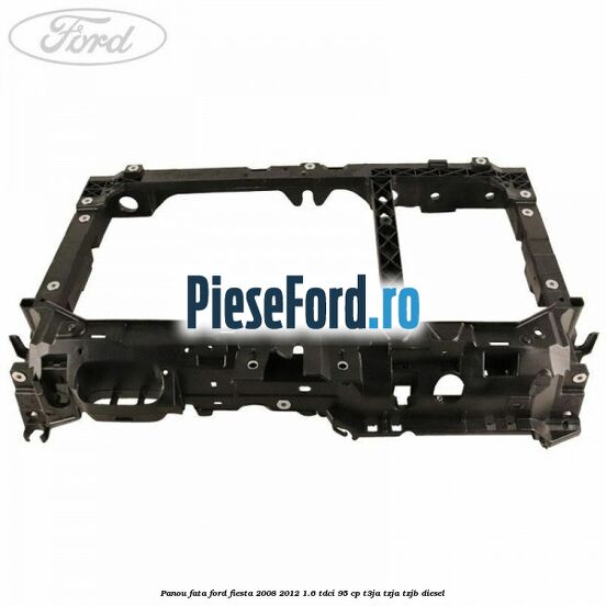Panou fata Ford Fiesta 2008-2012 1.6 TDCi 95 cp Panou fata Ford Fiesta 2008-2012 1.6 TDCi 95 cp T3JA, TZJA, TZJB diesel