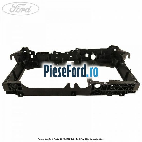Panou fata Ford Fiesta 2008-2012 1.6 TDCi 95 cp Panou fata Ford Fiesta 2008-2012 1.6 TDCi 95 cp T3JA, TZJA, TZJB diesel