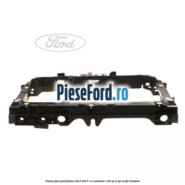 Panou fata Ford Fiesta 2013-2017 1.0 EcoBoost 125 cp M1JE, M1JH benzina