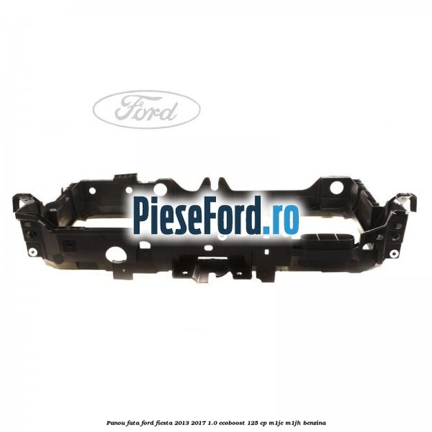 Panou fata Ford Fiesta 2013-2017 1.0 EcoBoost 125 cp M1JE, M1JH benzina