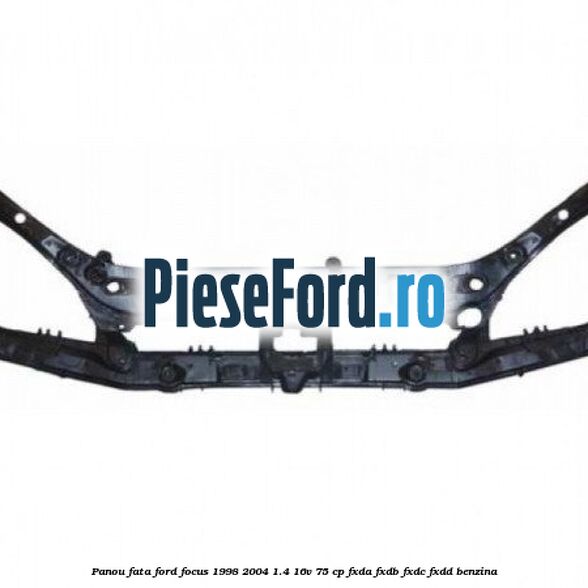 Panou fata Ford Focus 1998-2004 1.4 16V 75 cp FXDA, FXDB, FXDC, FXDD benzina