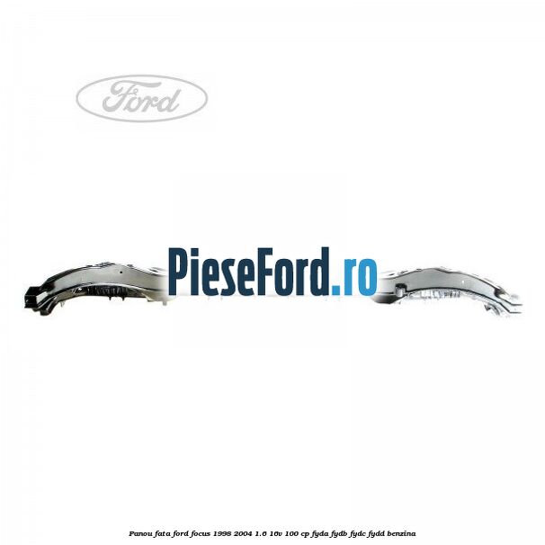 Panou fata Ford Focus 1998-2004 1.6 16V 100 cp FYDA, FYDB, FYDC, FYDD benzina