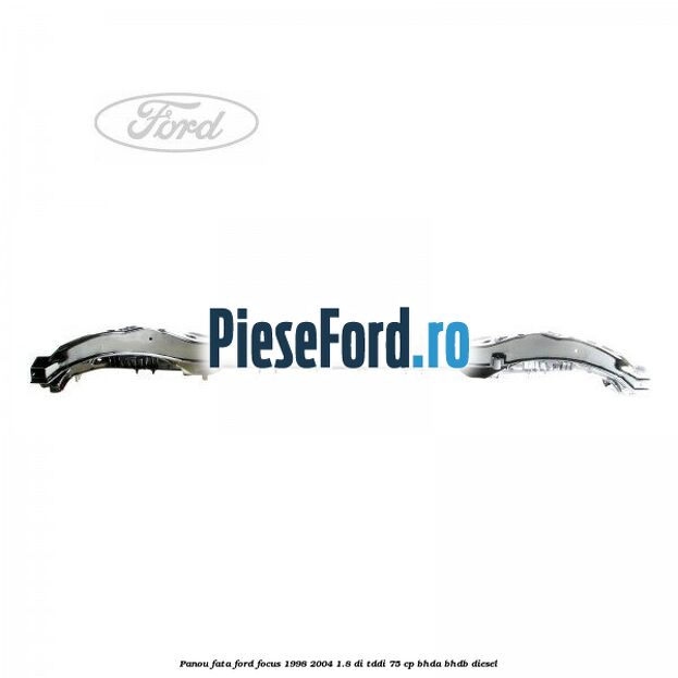 Panou fata Ford Focus 1998-2004 1.8 DI/TDDi 75 cp BHDA, BHDB diesel