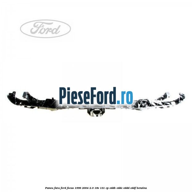 Panou fata Ford Focus 1998-2004 2.0 16V 131 cp EDDB, EDDC, EDDD, EDDF benzina