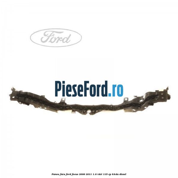 Panou fata Ford Focus 2008-2011 1.8 TDCi 115 cp Panou fata Ford Focus 2008-2011 1.8 TDCi 115 cp KKDA diesel