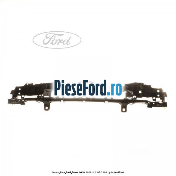 Panou fata Ford Focus 2008-2011 2.0 TDCi 110 cp Panou fata Ford Focus 2008-2011 2.0 TDCi 110 cp IXDA diesel