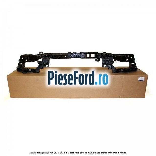 Panou fata Ford Focus 2011-2014 1.0 EcoBoost 100 cp M2DA, M2DB, M2DC, SFDA, SFDB benzina