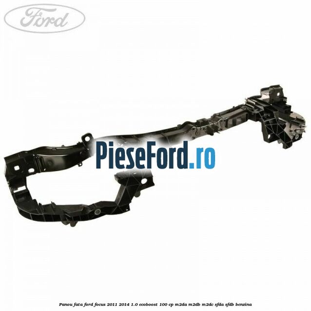 Panou fata Ford Focus 2011-2014 1.0 EcoBoost 100 cp M2DA, M2DB, M2DC, SFDA, SFDB benzina