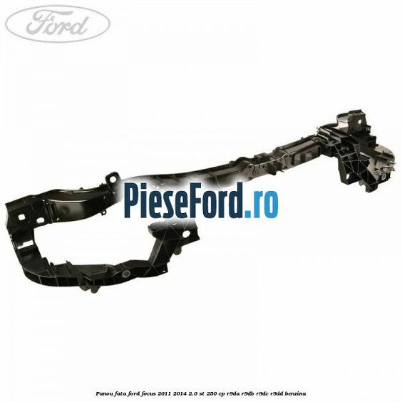 Panou fata Ford Focus 2011-2014 2.0 ST 250 cp R9DA, R9DB, R9DC, R9DD benzina