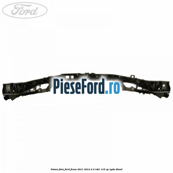 Panou fata Ford Focus 2011-2014 2.0 TDCi 115 cp Panou fata Ford Focus 2011-2014 2.0 TDCi 115 cp TYDA diesel