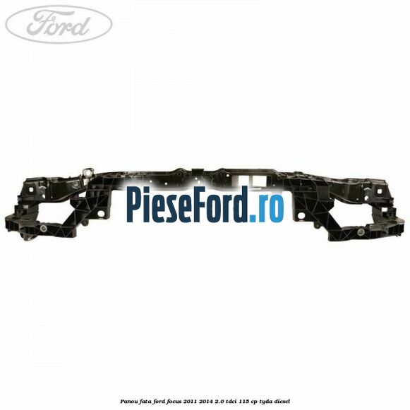Panou fata Ford Focus 2011-2014 2.0 TDCi 115 cp Panou fata Ford Focus 2011-2014 2.0 TDCi 115 cp TYDA diesel