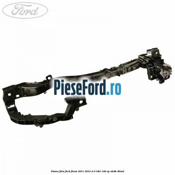 Panou fata Ford Focus 2011-2014 2.0 TDCi 136 cp UKDB diesel