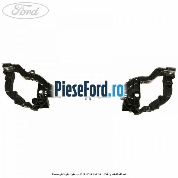 Panou fata Ford Focus 2011-2014 2.0 TDCi 136 cp UKDB diesel