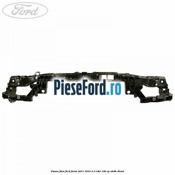 Panou fata Ford Focus 2011-2014 2.0 TDCi 136 cp UKDB diesel