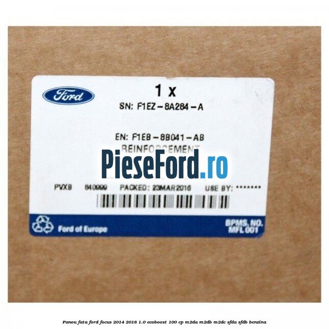 Panou fata Ford Focus 2014-2018 1.0 EcoBoost 100 cp Panou fata Ford Focus 2014-2018 1.0 EcoBoost 100 cp M2DA, M2DB, M2DC, SFDA, SFDB benzina