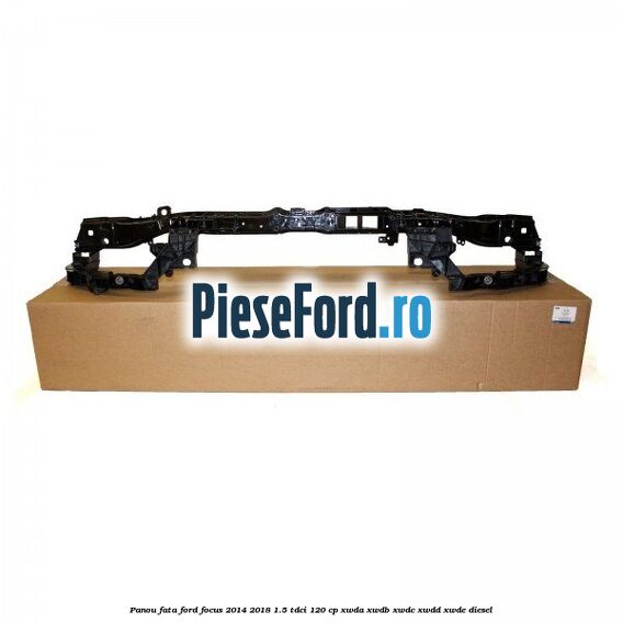 Panou fata Ford Focus 2014-2018 1.5 TDCi 120 cp Panou fata Ford Focus 2014-2018 1.5 TDCi 120 cp XWDA, XWDB, XWDC, XWDD, XWDE diesel