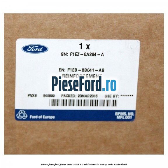 Panou fata Ford Focus 2014-2018 1.5 TDCi ECOnetic 105 cp AEDA, XXDB diesel
