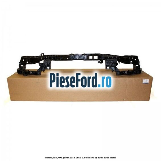 Panou fata Ford Focus 2014-2018 1.6 TDCi 95 cp T3DA, T3DB diesel