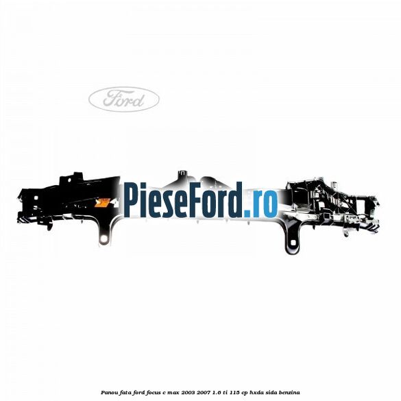 Panou fata Ford Focus C-Max 2003-2007 1.6 Ti 115 cp HXDA, SIDA benzina