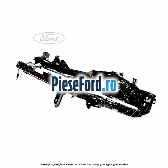 Panou fata Ford Focus C-Max 2003-2007 1.8 125 cp Q7DA, QQDA, QQDB benzina