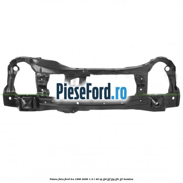 Panou fata Ford Ka 1996-2008 1.3 i 49 cp JJD, JJF, JJG, JJH, JJL benzina