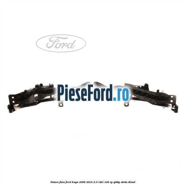 Panou fata Ford Kuga 2008-2012 2.0 TDCi 136 cp G6DG, UKDA diesel