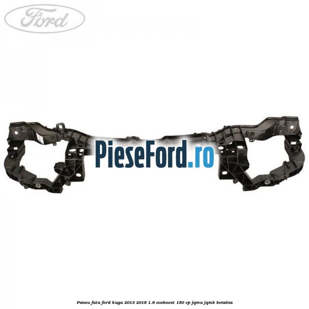 Panou fata Ford Kuga 2013-2016 1.6 EcoBoost 150 cp JQMA, JQMB benzina