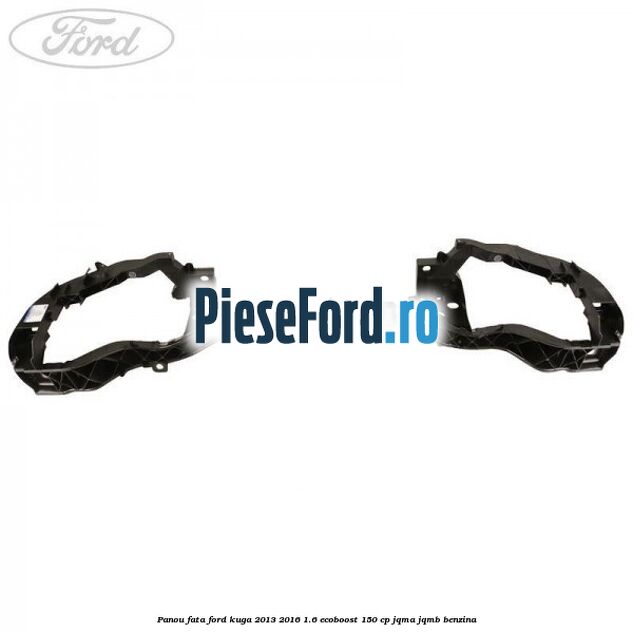 Panou fata Ford Kuga 2013-2016 1.6 EcoBoost 150 cp JQMA, JQMB benzina