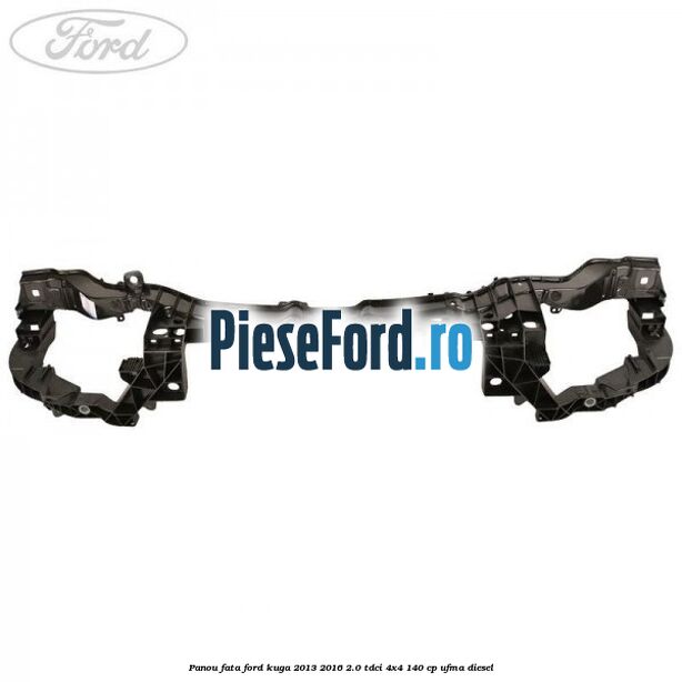 Panou fata Ford Kuga 2013-2016 2.0 TDCi 4x4 140 cp UFMA diesel