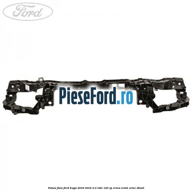 Panou fata Ford Kuga 2016-2018 2.0 TDCi 120 cp XRMA, XRMB, XRMC diesel