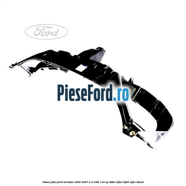 Panou fata Ford Mondeo 2000-2007 2.0 TDDI 115 cp D6BA, HJBA, HJBB, HJBC diesel
