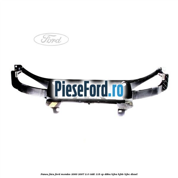 Panou fata Ford Mondeo 2000-2007 2.0 TDDI 115 cp D6BA, HJBA, HJBB, HJBC diesel