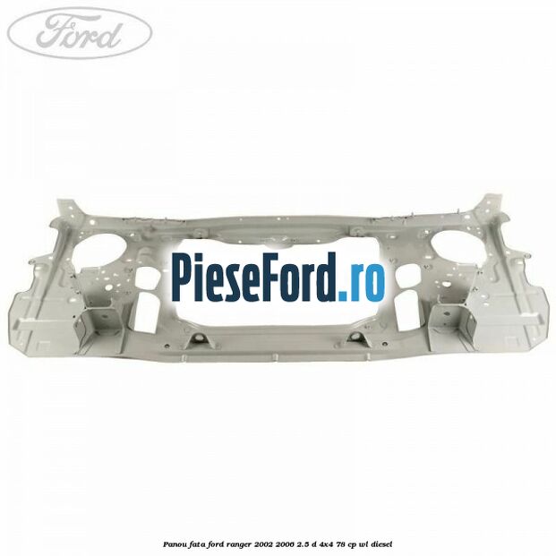 Panou fata Ford Ranger 2002-2006 2.5 D 4x4 78 cp WL diesel