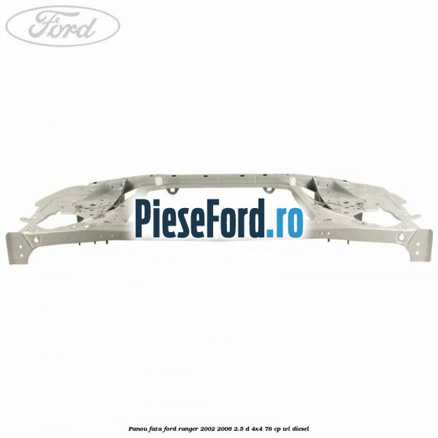 Panou fata Ford Ranger 2002-2006 2.5 D 4x4 78 cp WL diesel
