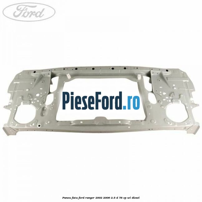 Panou fata Ford Ranger 2002-2006 2.5 D 78 cp WL diesel