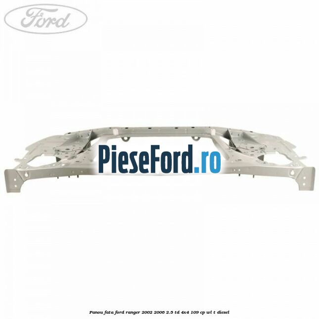 Panou fata Ford Ranger 2002-2006 2.5 TD 4x4 109 cp WL-T diesel