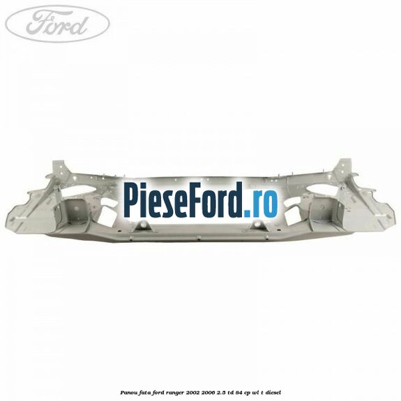 Panou fata Ford Ranger 2002-2006 2.5 TD 84 cp WL-T diesel