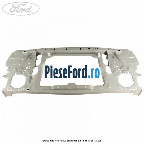 Panou fata Ford Ranger 2002-2006 2.5 TD 84 cp WL-T diesel